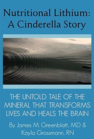 Nutritional Lithium: A Cinderella Story: The Untold Tale of a Mineral That Transforms Lives and Heals the Brain (Kindle Edition)