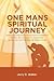 One Mans Spiritual Journey : The More We Contemplate the Truth of God, the More Our Lives Will Reflect the Author of Truth