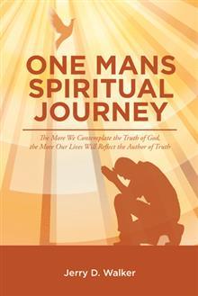 One Mans Spiritual Journey : The More We Contemplate the Truth of God, the More Our Lives Will Reflect the Author of Truth (Paperback)