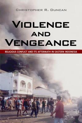 Violence and Vengeance: Religious Conflict and Its Aftermath in Eastern Indonesia (Hardcover)