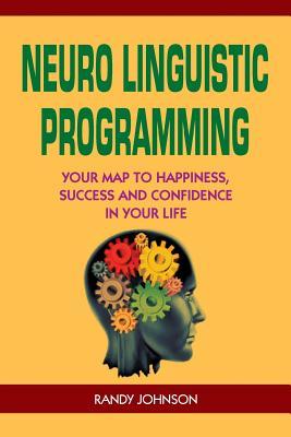 Neuro Linguistic Programming: Your Road to Happiness, Success and Confidence in your Life (NLP coaching, NLP seduction, NLP the beginners guide, NLP sales, Self Help, Psychology,)