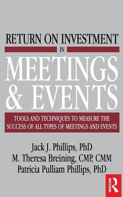 Return on Investment in Meetings & Events: Tools and Techniques to Measure the Success of all Types of Meetings and Events
