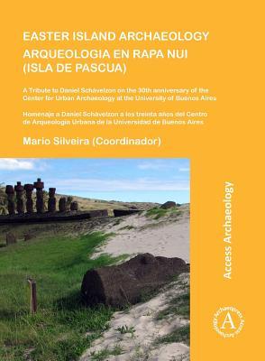 Easter Island Archaeology/Arqueologia en Rapa Nui (Isla de Pascua): A Tribute to Daniel Schávelzon on the 30th anniversary of the Center for Urban ... Urbana de la Universidad de Buenos Aires