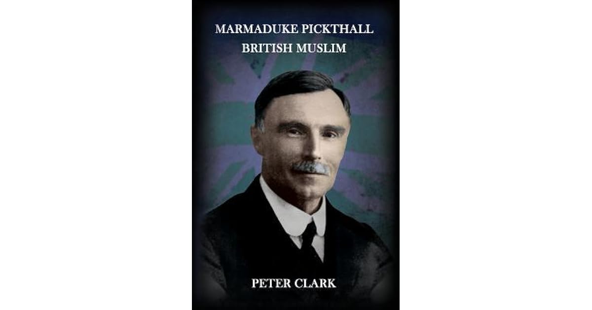 Marmaduke Pickthall British Muslim by Peter Clark