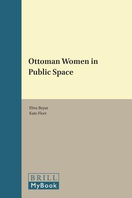 Ottoman Women in Public Space (Women and Gender: The Middle East and the Islamic World, 14)