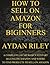 How to Sell on Amazon for Beginners: A Complete List of Basics to Start Selling on Amazon and Where to Find Products to Sell on Amazon