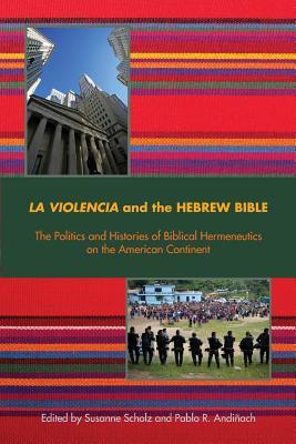 La Violencia and the Hebrew Bible: The Politics and Histories of Biblical Hermeneutics on the American Continent (Semeia Studies)