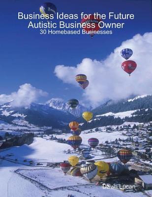 Business Ideas for the Future Autistic Business Owner: 30 Homebased Businesses (ebook)