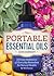 The Portable Essential Oils: A Pocket Reference of Everyday Remedies for Natural Health & Wellness