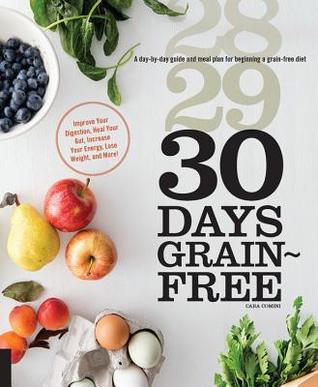 30 Days Grain-Free: A Day-by-Day Guide and Meal Plan for Beginning a Grain-Free Diet - Improve Your Digestion, Heal Your Gut, Increase Your Energy, Lose Weight, and More!