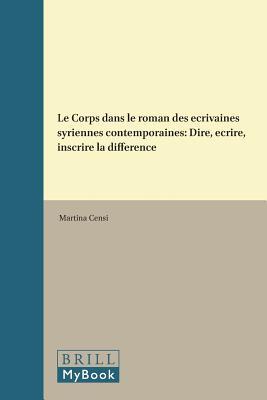 Le Corps dans le roman des écrivaines syriennes contemporaines: Dire, écrire, inscrire la différence (Studies on Performing Arts & Literature of the Islamicate World, 4)