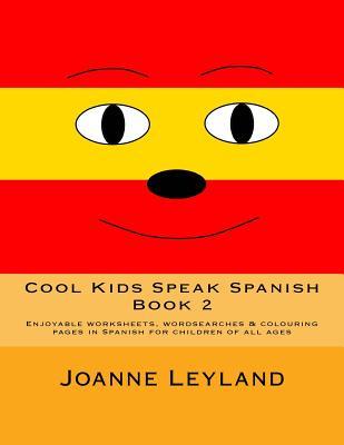 Cool Kids Speak Spanish - Book 2: Enjoyable worksheets, wordsearches & colouring pages in Spanish for children of all ages
