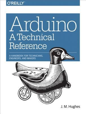 Arduino: A Technical Reference: A Handbook for Technicians, Engineers, and Makers