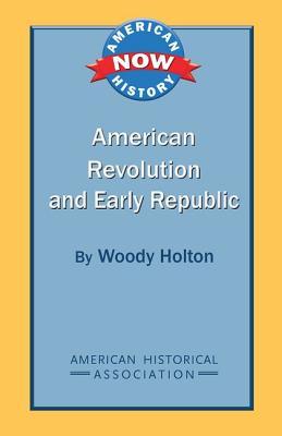 American Revolution and Early Republic (American History Now)