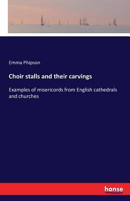 Choir stalls and their carvings: Examples of misericords from English cathedrals and churches