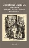 Women and museums, 1850–1914: Modernity and the gendering of knowledge (Gender in History)