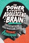 The Power of the Adolescent Brain by Thomas Armstrong