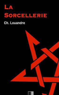 La Sorcellerie: Suivi de Le Diable, sa vie, ses moeurs et son intervention dans les choses humaines. (French Edition)