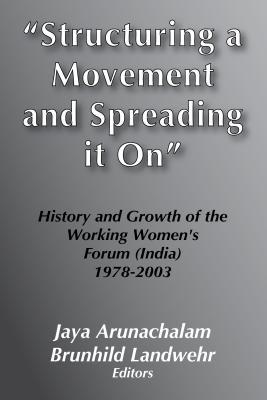 Structuring a Movement and Spreading It on: History and Growth of the Working Women's Forum in India 1978-2003