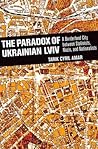 The Paradox of Ukrainian Lviv by Tarik Cyril Amar