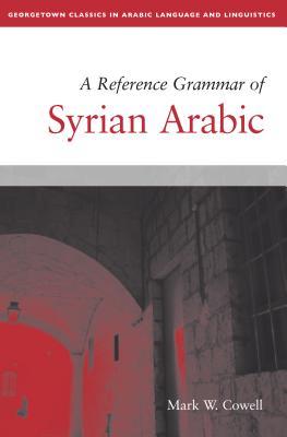 A Reference Grammar of Syrian Arabic (Georgetown Classics in Arabic Languages and Linguistics)