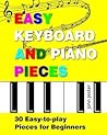Easy Keyboard and Piano Pieces: 30 Easy-to-play Pieces for Beginners