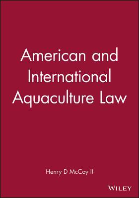 American and International Aquaculture Law: A Comprehensive Legal Treatise and Handbook Covering Aquaculture Law, Business and Finance of Fishes, Shellfish, and Aquatic Plants, Vol. 1 (American and International Aquaculture Law Series)