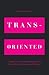 Trans-Oriented: A Guide to Love and Relationships for Men who Love Transsexual Women