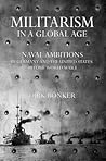 Militarism in a Global Age: Naval Ambitions in Germany and the United States Before World War I