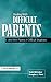 Dealing with Difficult Parents: And with Parents in Difficult Situations