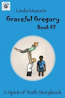 Graceful Gregory: Linda Mason's (Spirit of Truth Storybook)