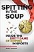 Spitting in the Soup: Inside the Dirty Game of Doping in Sport: Inside the Dirty Game of Doping in Sports