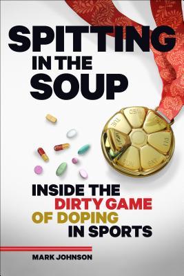 Spitting in the Soup: Inside the Dirty Game of Doping in Sport: Inside the Dirty Game of Doping in Sports