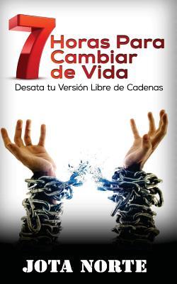 7 Horas Para Cambiar de Vida: Desata Tu Versi�n Libre de Cadenas