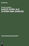 Kants Ethik als System der Zwecke: Perspektiven einer modifizierten Idee der "moralischen Teleologie" und Ethikotheologie (Kantstudien-Ergänzungshefte, 125) (German Edition) Kants Ethik als System der Zwecke: Perspektiven einer modifizierten Idee der "moralischen Teleologie" und Ethikotheologie (Kantstudien-Ergänzungshefte, 125) (German Edition)
