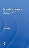 Tactical Performance: The Theory and Practice of Serious Play Tactical Performance: The Theory and Practice of Serious Play