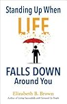 Standing Up When Life Falls Down Around You Standing Up When Life Falls Down Around You
