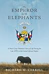 The Emperor and the Elephants: A Peace Corps Volunteer's Story of Life During the Late 1970s in the Central African Empire