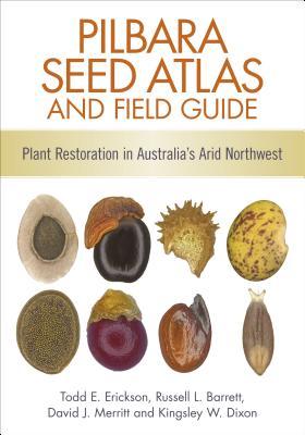 Pilbara Seed Atlas and Field Guide [OP]: Plant Restoration in Australia's Arid Northwest