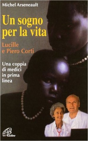 Un sogno per la vita. Lucille e Piero Corti. Una coppia di medici in prima linea
