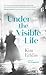 Under the Visible Life