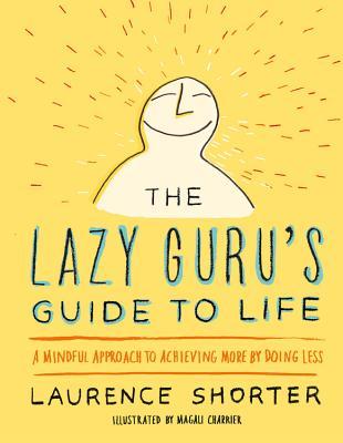 The Lazy Guru's Guide to Life: A Mindful Approach to Achieving More by Doing Less (Hardcover)