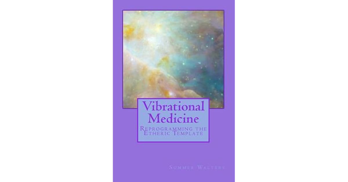 Vibrational Medicine Reprogramming the Etheric Template by Summer Walters