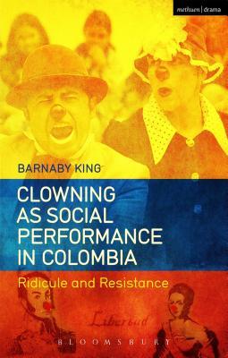 Clowning as Social Performance in Colombia: Ridicule and Resistance (Hardcover)