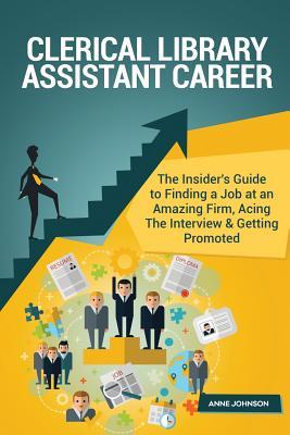 Clerical Library Assistant Career (Special Edition): The Insider's Guide to Finding a Job at an Amazing Firm, Acing the Interview & Getting Promoted