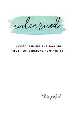 Unlearned: Reclaiming the Daring Truth of Biblical Femininity