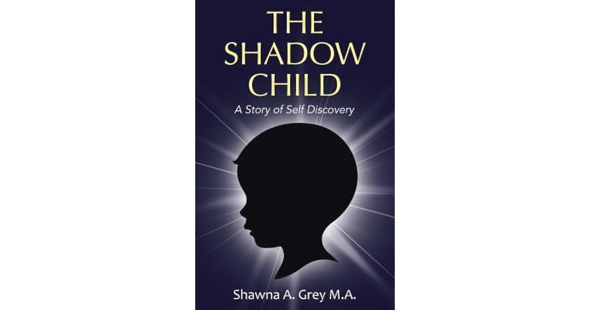The Shadow Child A Story Of Self Discovery By Shawna A Grey