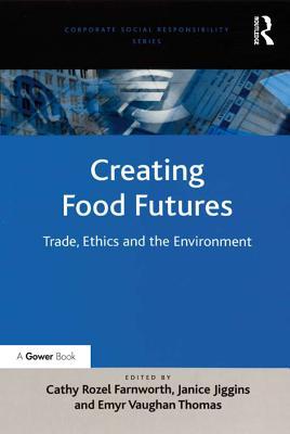 Creating Food Futures: Trade, Ethics and the Environment (Corporate Social Responsibility)