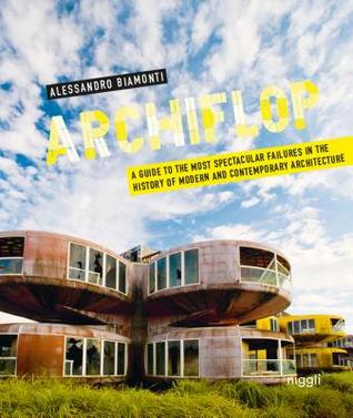 Archiflop: A guide to the most spectacular failures in the history of modern and contemporary architecture (Hardcover)