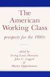 The American Working Class: Prospects for the 1980s The American Working Class: Prospects for the 1980s